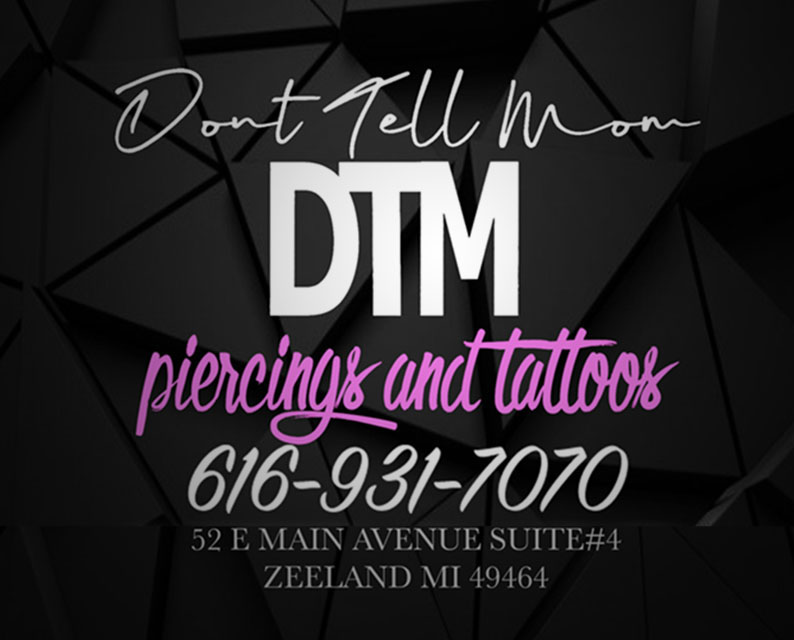 Don't Tell Mom DTM Piercings And Tattoos LLC 52 E Main Ave Suite 4, Zeeland Michigan 49464